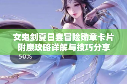 女鬼剑夏日套冒险勋章卡片附魔攻略详解与技巧分享