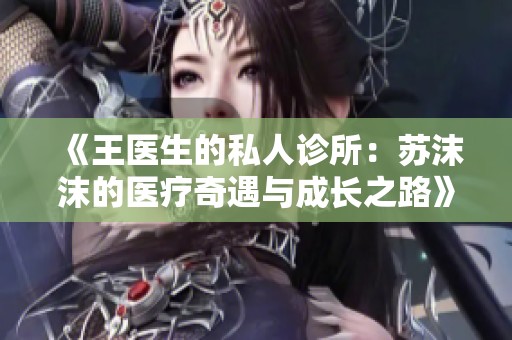 《王医生的私人诊所：苏沫沫的医疗奇遇与成长之路》