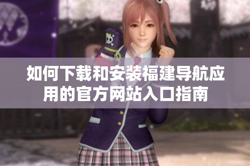 如何下载和安装福建导航应用的官方网站入口指南