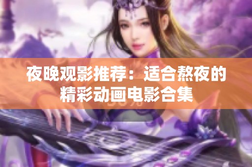 夜晚观影推荐：适合熬夜的精彩动画电影合集