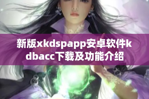 新版xkdspapp安卓软件kdbacc下载及功能介绍