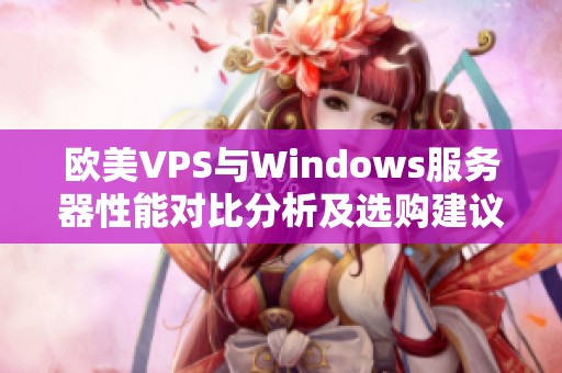 欧美VPS与Windows服务器性能对比分析及选购建议