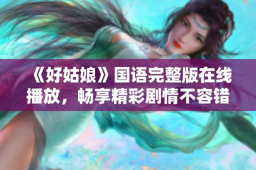 《好姑娘》国语完整版在线播放，畅享精彩剧情不容错过