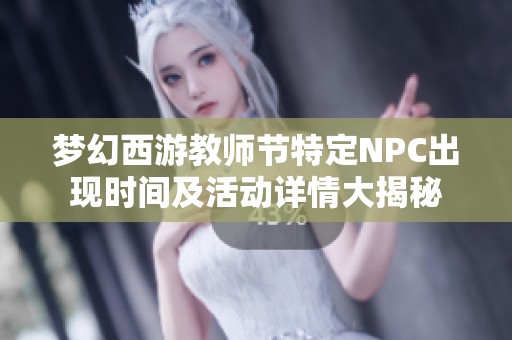 梦幻西游教师节特定NPC出现时间及活动详情大揭秘