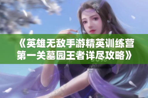 《英雄无敌手游精英训练营第一关墓园王者详尽攻略》
