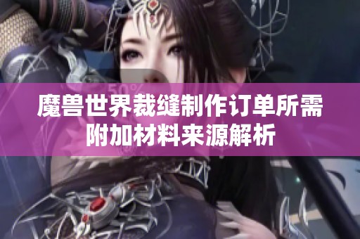 魔兽世界裁缝制作订单所需附加材料来源解析