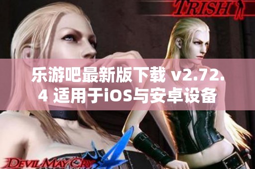 乐游吧最新版下载 v2.72.4 适用于iOS与安卓设备