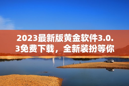 2023最新版黄金软件3.0.3免费下载，全新装扮等你体验