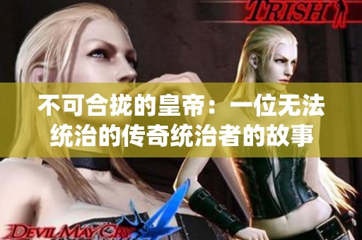 不可合拢的皇帝：一位无法统治的传奇统治者的故事