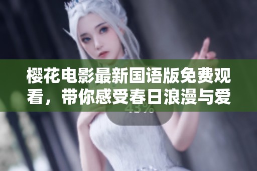 樱花电影最新国语版免费观看，带你感受春日浪漫与爱情故事