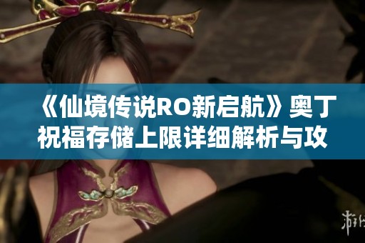 《仙境传说RO新启航》奥丁祝福存储上限详细解析与攻略分享