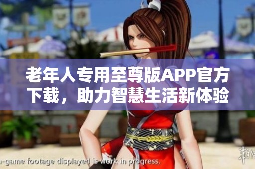 老年人专用至尊版APP官方下载，助力智慧生活新体验