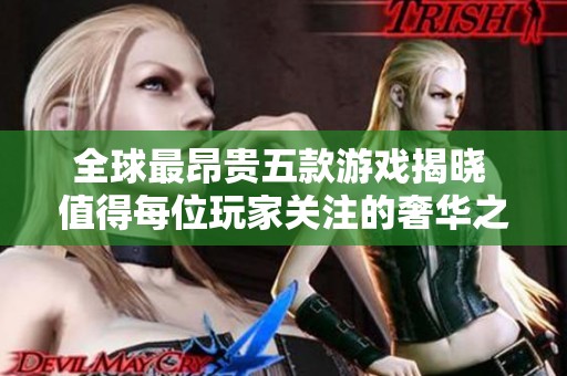 全球最昂贵五款游戏揭晓 值得每位玩家关注的奢华之作