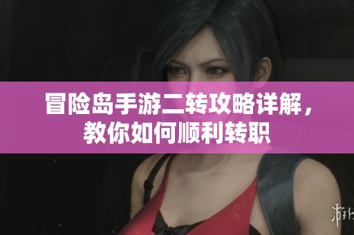 冒险岛手游二转攻略详解，教你如何顺利转职