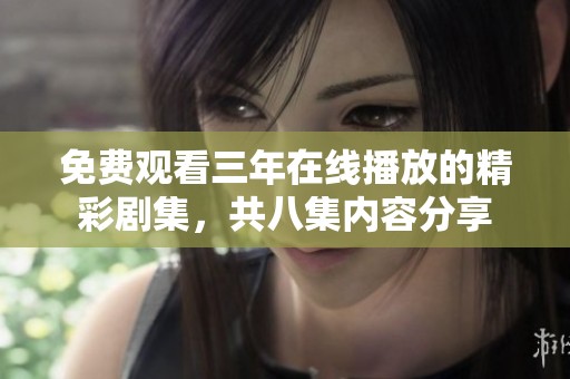 免费观看三年在线播放的精彩剧集，共八集内容分享