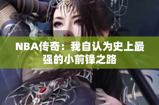 NBA传奇：我自认为史上最强的小前锋之路