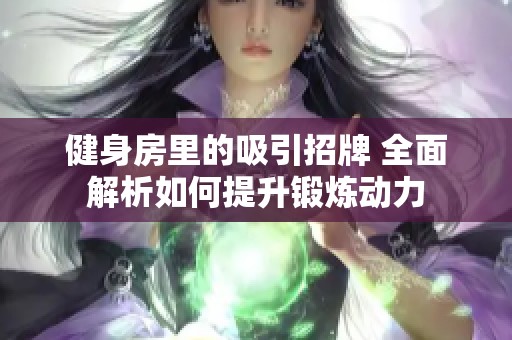 健身房里的吸引招牌 全面解析如何提升锻炼动力