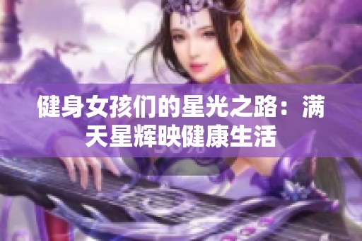 健身女孩们的星光之路：满天星辉映健康生活