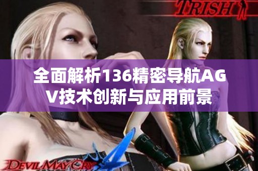 全面解析136精密导航AGV技术创新与应用前景