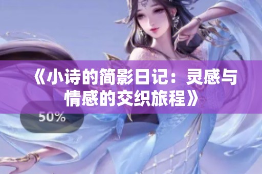 《小诗的简影日记：灵感与情感的交织旅程》