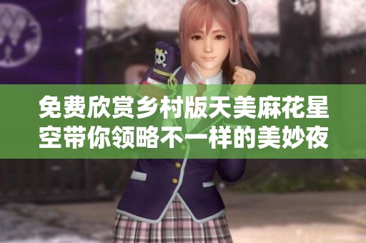 免费欣赏乡村版天美麻花星空带你领略不一样的美妙夜空