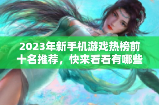 2023年新手机游戏热榜前十名推荐，快来看看有哪些精彩作品