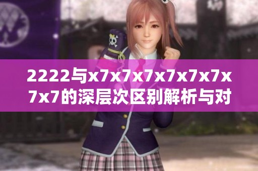 2222与x7x7x7x7x7x7x7x7的深层次区别解析与对比研究