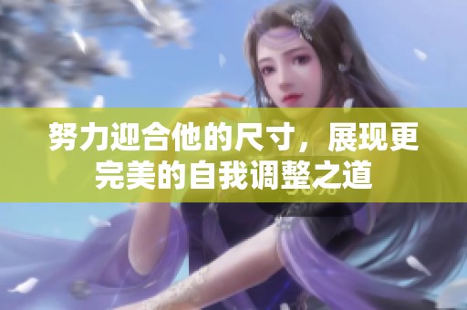 努力迎合他的尺寸，展现更完美的自我调整之道