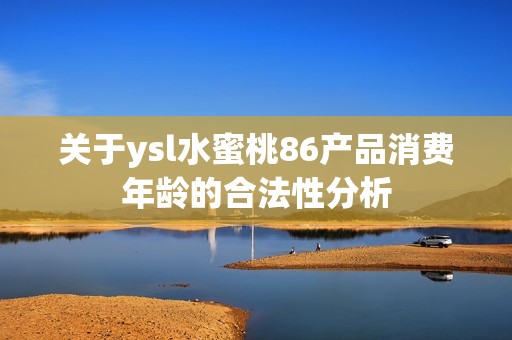 关于ysl水蜜桃86产品消费年龄的合法性分析