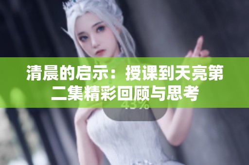 清晨的启示：授课到天亮第二集精彩回顾与思考