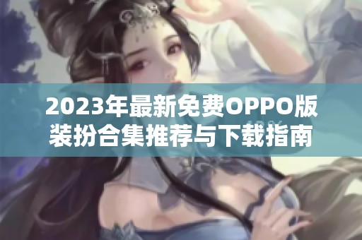 2023年最新免费OPPO版装扮合集推荐与下载指南