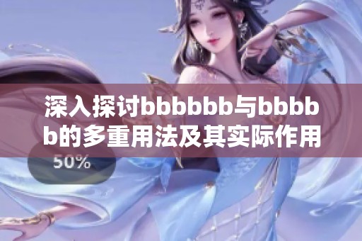 深入探讨bbbbbb与bbbbb的多重用法及其实际作用