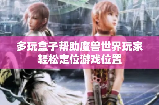 多玩盒子帮助魔兽世界玩家轻松定位游戏位置
