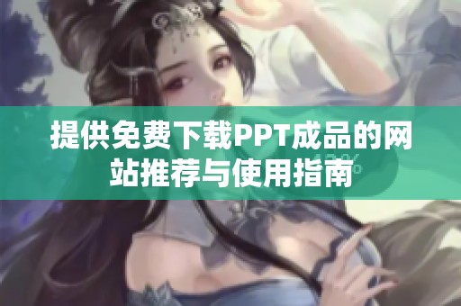 提供免费下载PPT成品的网站推荐与使用指南