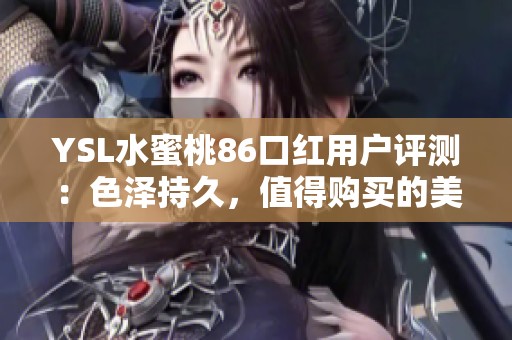 YSL水蜜桃86口红用户评测：色泽持久，值得购买的美妆单品