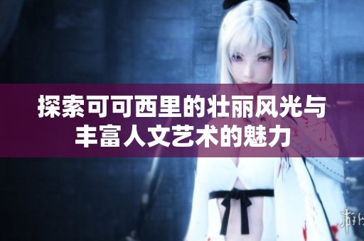 探索可可西里的壮丽风光与丰富人文艺术的魅力