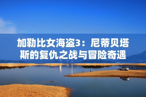 加勒比女海盗3：尼蒂贝塔斯的复仇之战与冒险奇遇