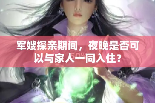 军嫂探亲期间，夜晚是否可以与家人一同入住？