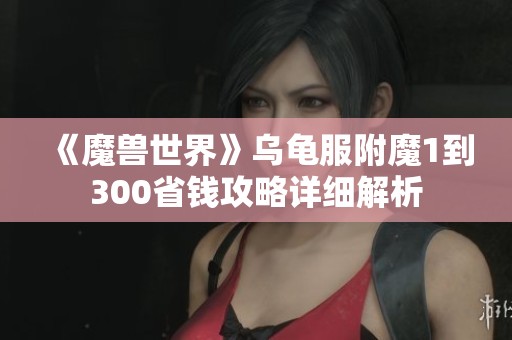 《魔兽世界》乌龟服附魔1到300省钱攻略详细解析