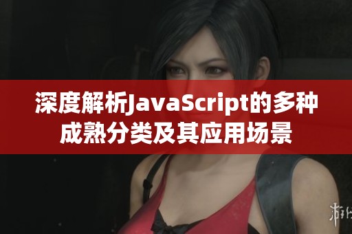深度解析JavaScript的多种成熟分类及其应用场景