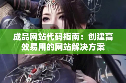 成品网站代码指南：创建高效易用的网站解决方案