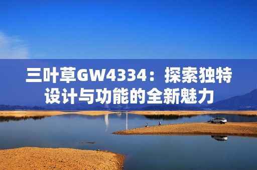 三叶草GW4334：探索独特设计与功能的全新魅力