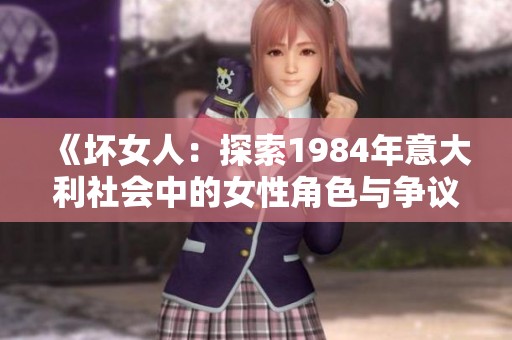 《坏女人：探索1984年意大利社会中的女性角色与争议》