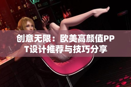 创意无限：欧美高颜值PPT设计推荐与技巧分享