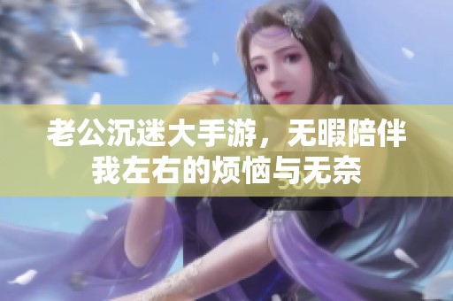 老公沉迷大手游，无暇陪伴我左右的烦恼与无奈