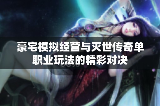 豪宅模拟经营与灭世传奇单职业玩法的精彩对决
