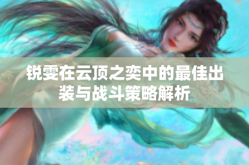 锐雯在云顶之奕中的最佳出装与战斗策略解析
