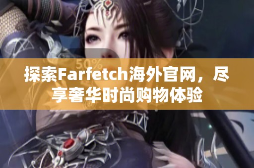 探索Farfetch海外官网，尽享奢华时尚购物体验