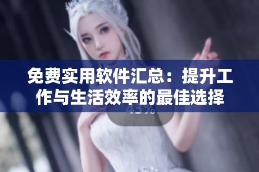 免费实用软件汇总：提升工作与生活效率的最佳选择