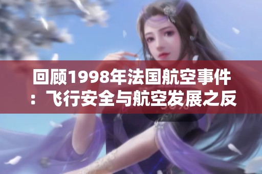 回顾1998年法国航空事件：飞行安全与航空发展之反思
